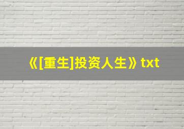 《[重生]投资人生》txt